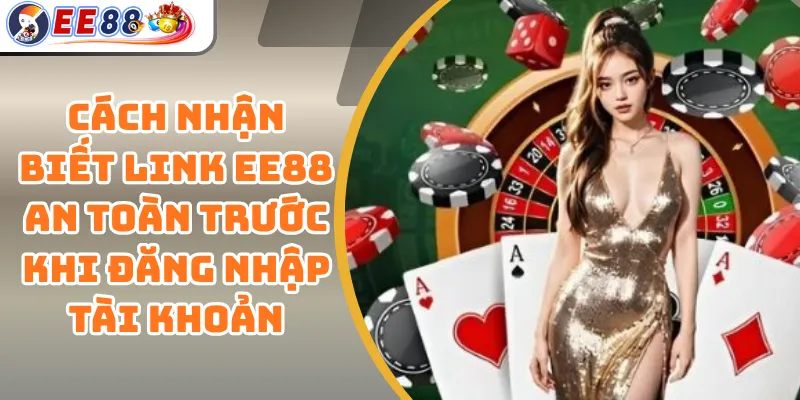 Cách Nhận Biết Link EE88 An Toàn Trước Khi Đăng Nhập Tài Khoản