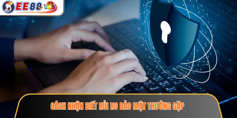 Cách nhận biết rủi ro bảo mật thường gặp