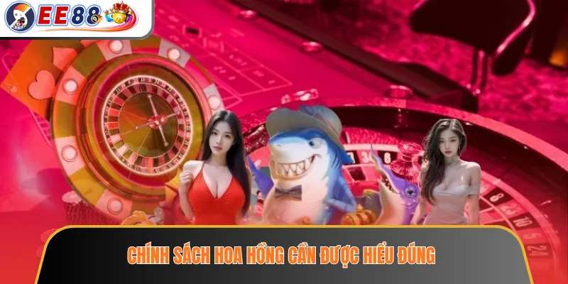 Chính sách hoa hồng cần được hiểu đúng