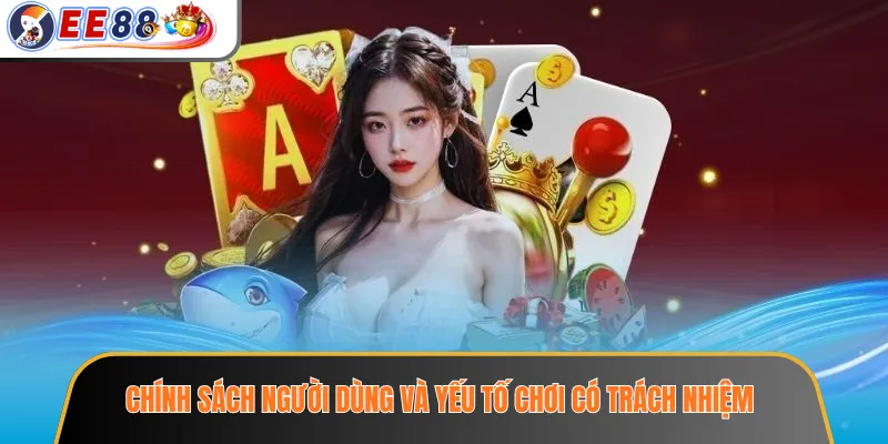 Chính sách người dùng và yếu tố chơi có trách nhiệm