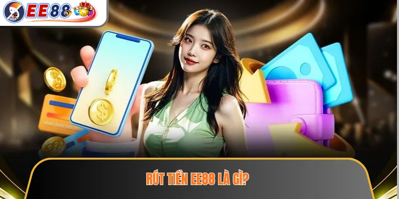 Rút tiền EE88 là gì?