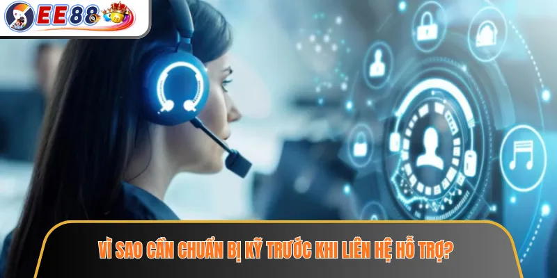 Liên Hệ EE88 - Kênh Hỗ Trợ Lỗi Tài Khoản, Giao Dịch Online 1 Vì sao cần chuẩn bị kỹ trước khi liên hệ hỗ trợ?